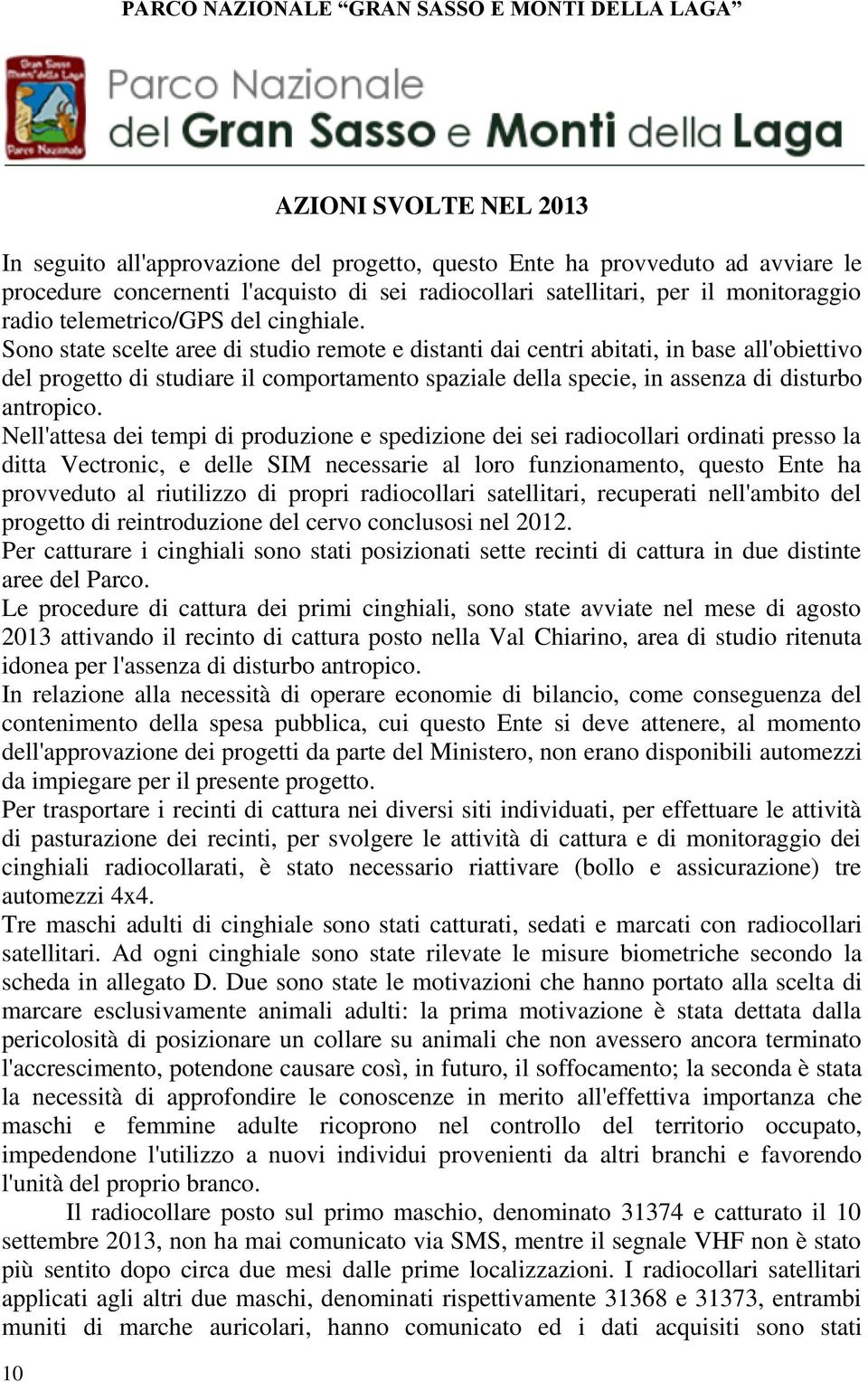 Sono state scelte aree di studio remote e distanti dai centri abitati, in base all'obiettivo del progetto di studiare il comportamento spaziale della specie, in assenza di disturbo antropico.