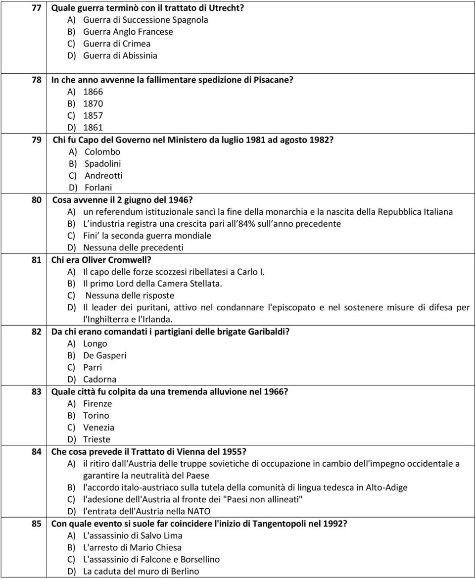 A) 1866 B) 1870 C) 1857 D) 1861 79 Chi fu Capo del Governo nel Ministero da luglio 1981 ad agosto 1982? A) Colombo B) Spadolini C) Andreotti D) Forlani 80 Cosa avvenne il 2 giugno del 1946?