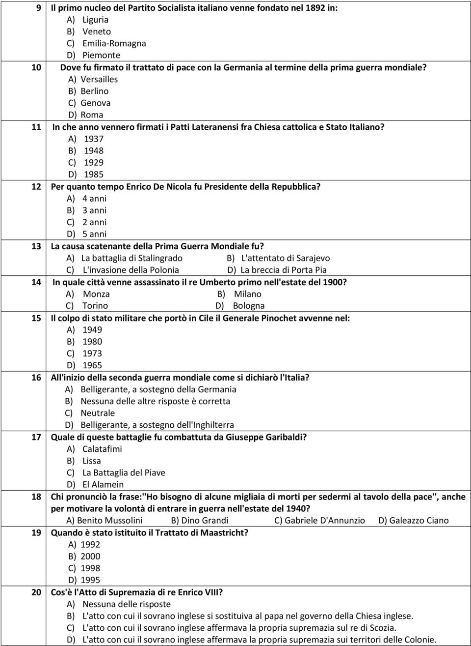 A) 1937 B) 1948 C) 1929 D) 1985 12 Per quanto tempo Enrico De Nicola fu Presidente della Repubblica? A) 4 anni B) 3 anni C) 2 anni D) 5 anni 13 La causa scatenante della Prima Guerra Mondiale fu?