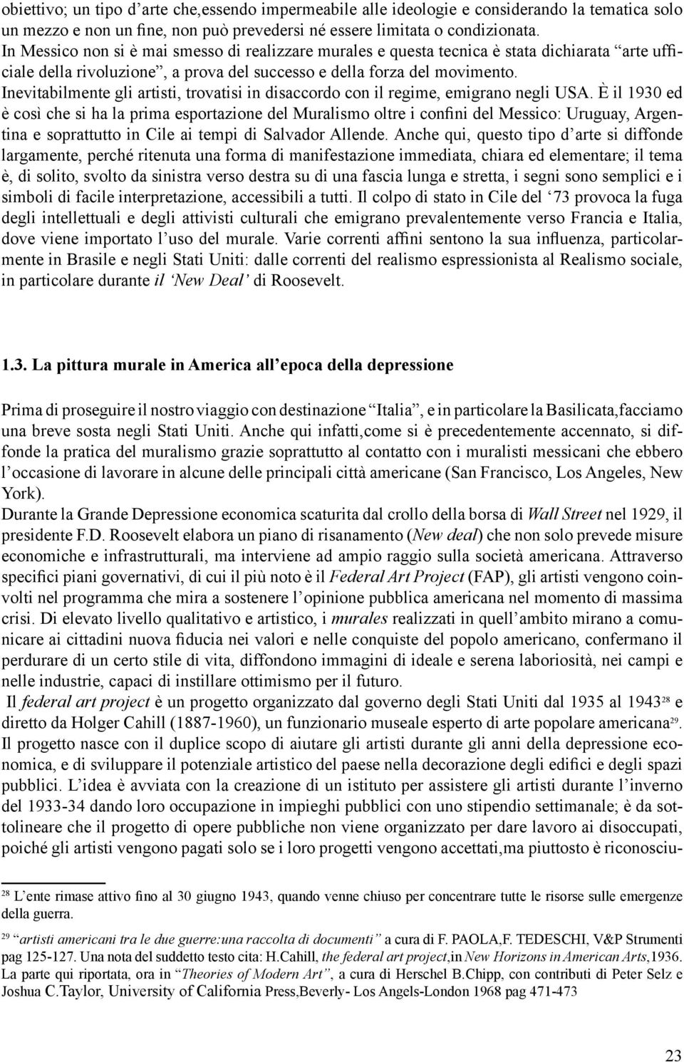 Inevitabilmente gli artisti, trovatisi in disaccordo con il regime, emigrano negli USA.