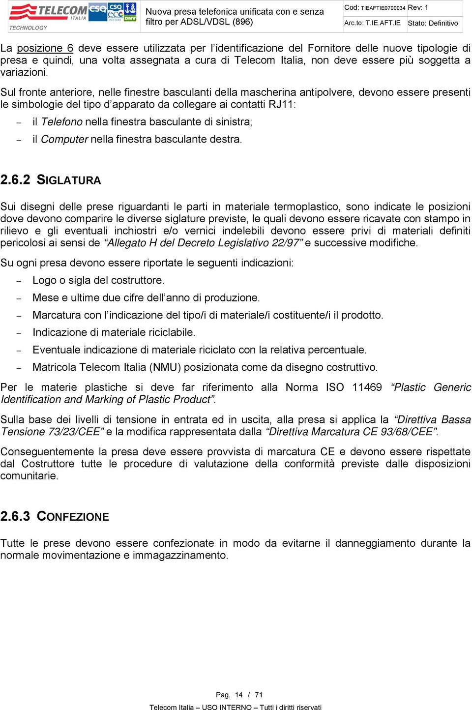 Sul fronte anteriore, nelle finestre basculanti della mascherina antipolvere, devono essere presenti le simbologie del tipo d apparato da collegare ai contatti RJ11: il Telefono nella finestra