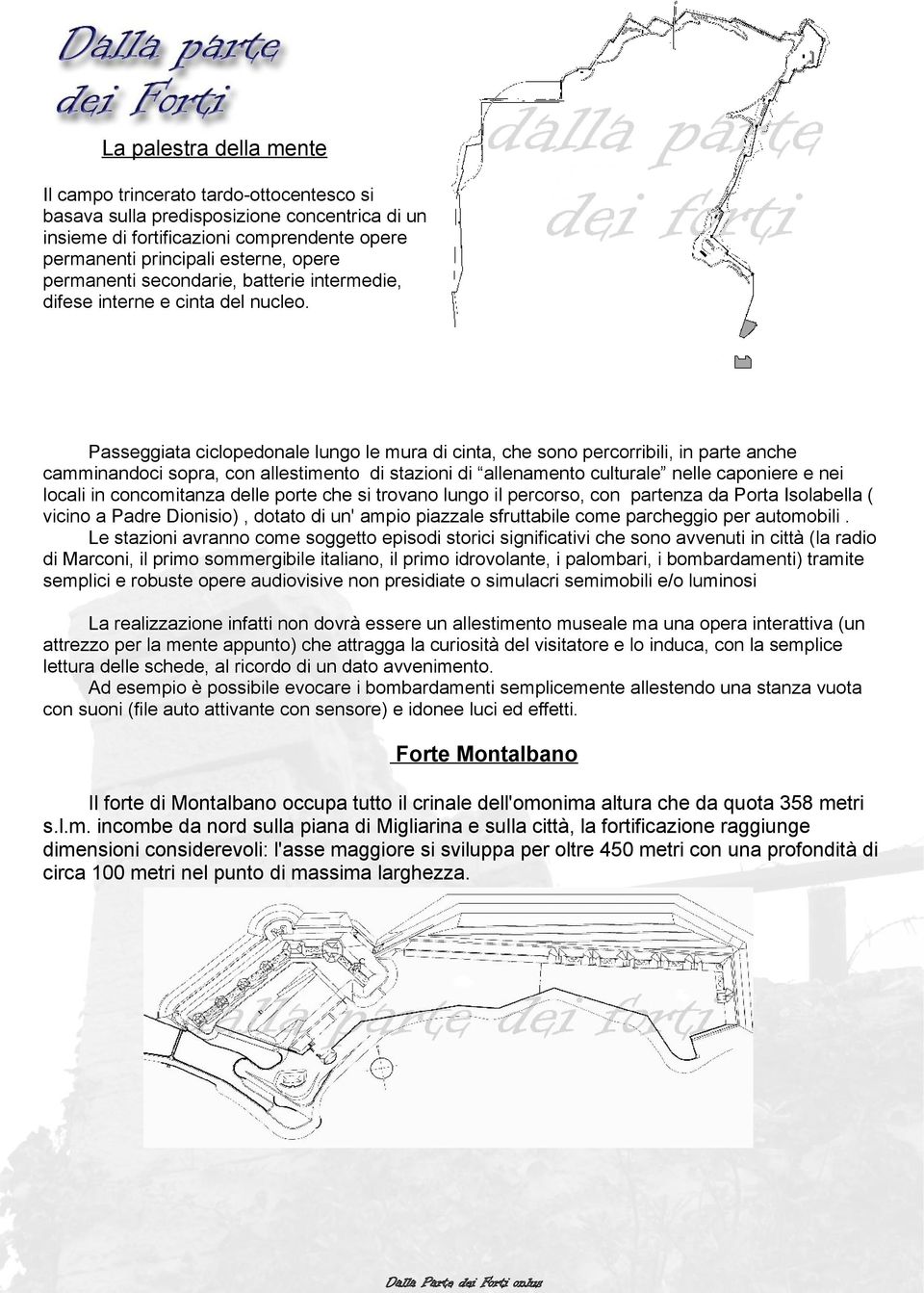 Passeggiata ciclopedonale lungo le mura di cinta, che sono percorribili, in parte anche camminandoci sopra, con allestimento di stazioni di allenamento culturale nelle caponiere e nei locali in