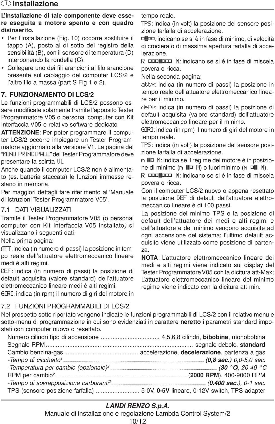 Ÿ Collegare uno dei fili arancioni al filo arancione presente sul cablaggio del computer LCS/2 e l altro filo a massa (part S Fig 1 e 2). 7.