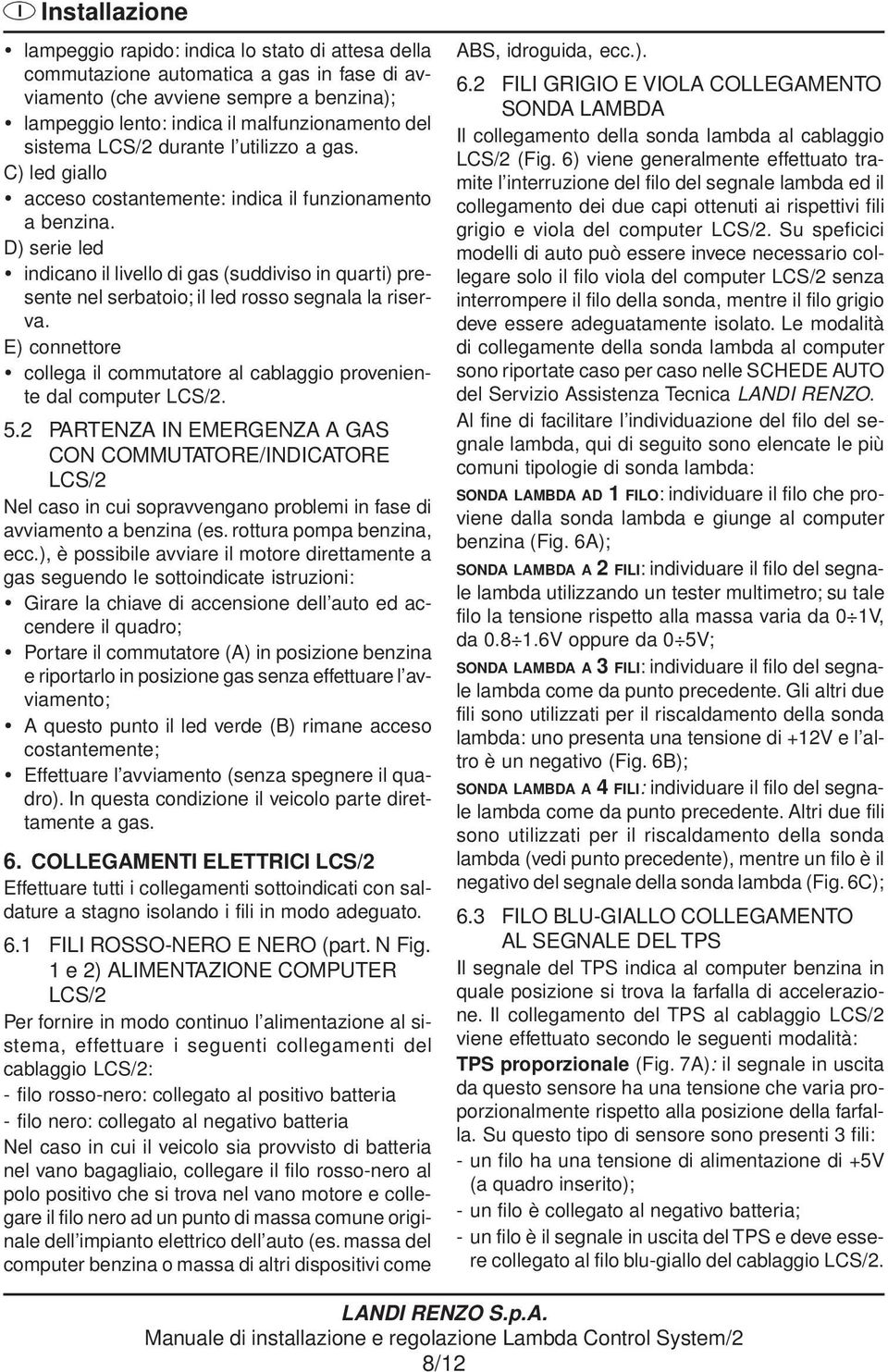 D) serie led Ÿ indicano il livello di gas (suddiviso in quarti) presente nel serbatoio; il led rosso segnala la riserva.