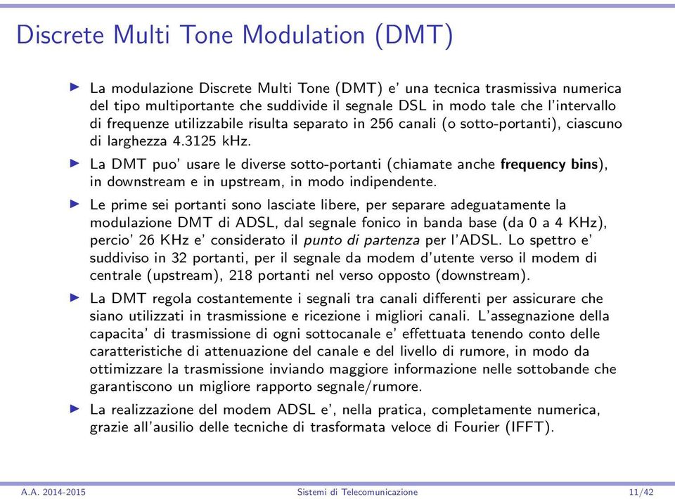 La DMT puo usare le diverse sotto-portanti (chiamate anche frequency bins), in downstream e in upstream, in modo indipendente.