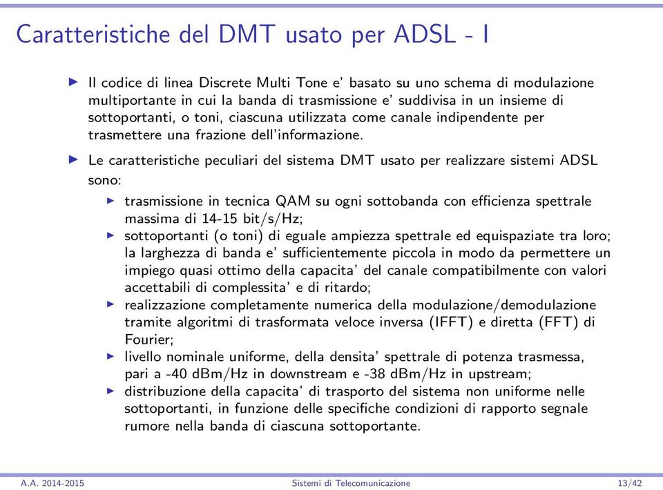 Le caratteristiche peculiari del sistema DMT usato per realizzare sistemi ADSL sono: trasmissione in tecnica QAM su ogni sottobanda con efficienza spettrale massima di 14-15 bit/s/hz; sottoportanti