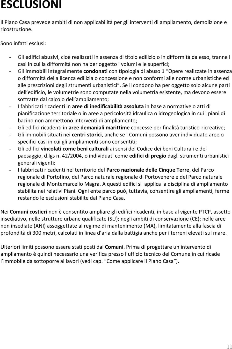 Gli immobili integralmente condonati con tipologia di abuso 1 Opere realizzate in assenza o difformità della licenza edilizia o concessione e non conformi alle norme urbanistiche ed alle prescrizioni