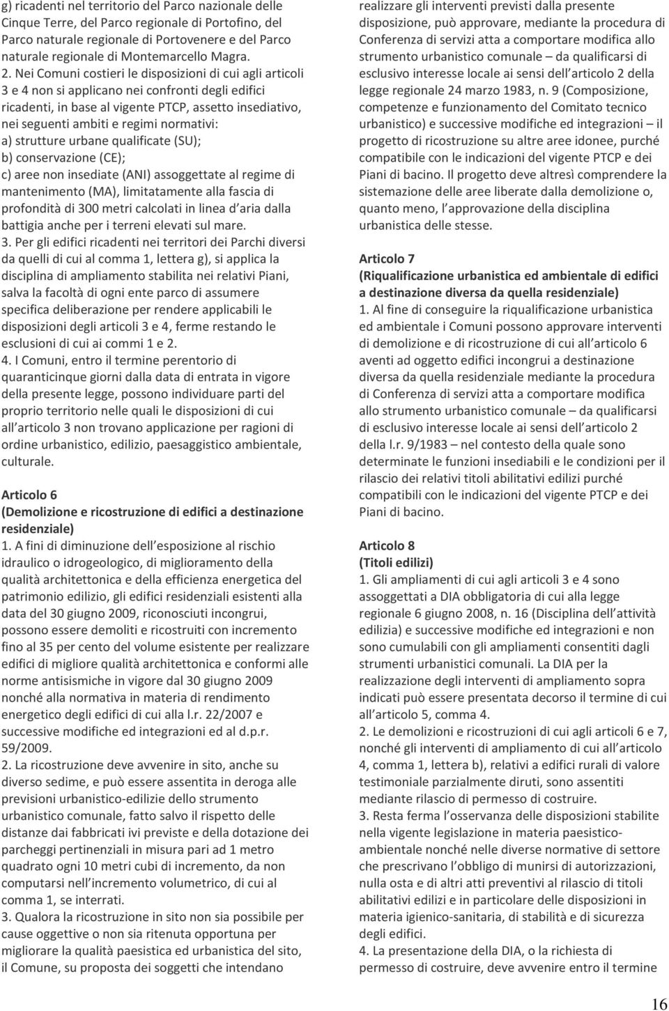 normativi: a) strutture urbane qualificate (SU); b) conservazione (CE); c) aree non insediate (ANI) assoggettate al regime di mantenimento (MA), limitatamente alla fascia di profondità di 300 metri