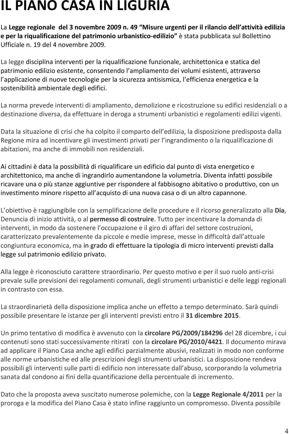 La legge disciplina interventi per la riqualificazione funzionale, architettonica e statica del patrimonio edilizio esistente, consentendo l ampliamento dei volumi esistenti, attraverso l