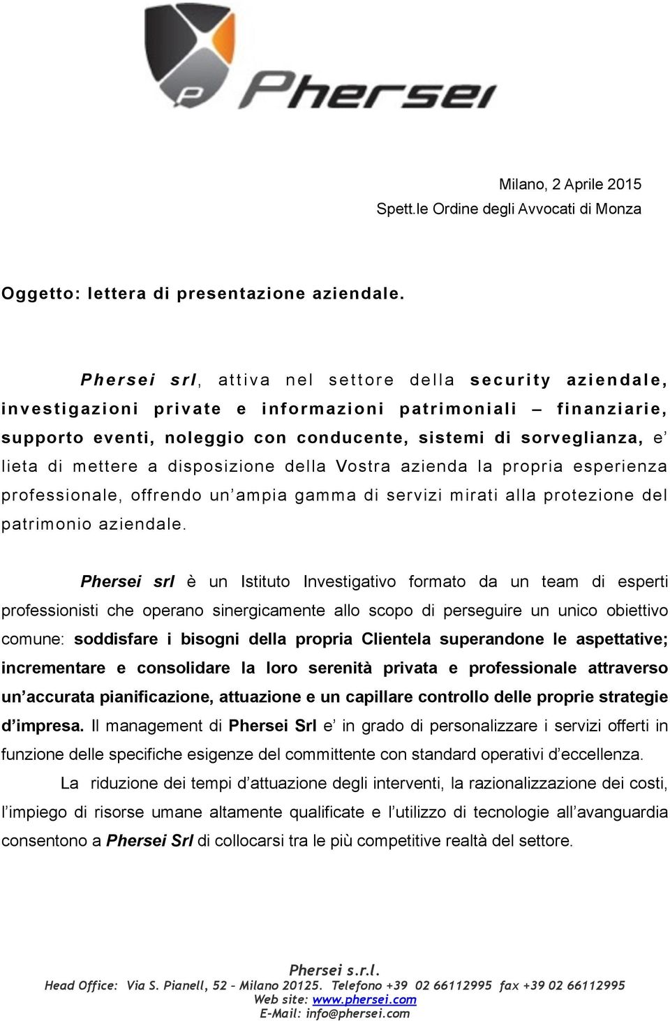 mettere a disposizione della Vostra azienda la propria esperienza professionale, offrendo un ampia gamma di servizi mirati alla protezione del patrimonio aziendale.