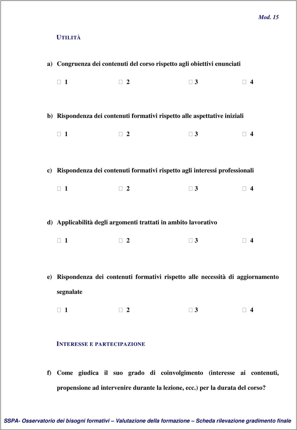 in ambito lavorativo e) Rispondenza dei contenuti formativi rispetto alle necessità di aggiornamento segnalate INTERESSE E PARTECIPAZIONE