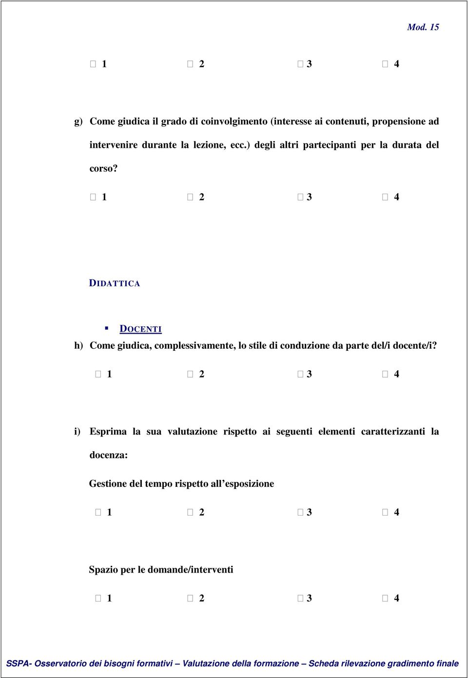 DIDATTICA DOCENTI h) Come giudica, complessivamente, lo stile di conduzione da parte del/i docente/i?