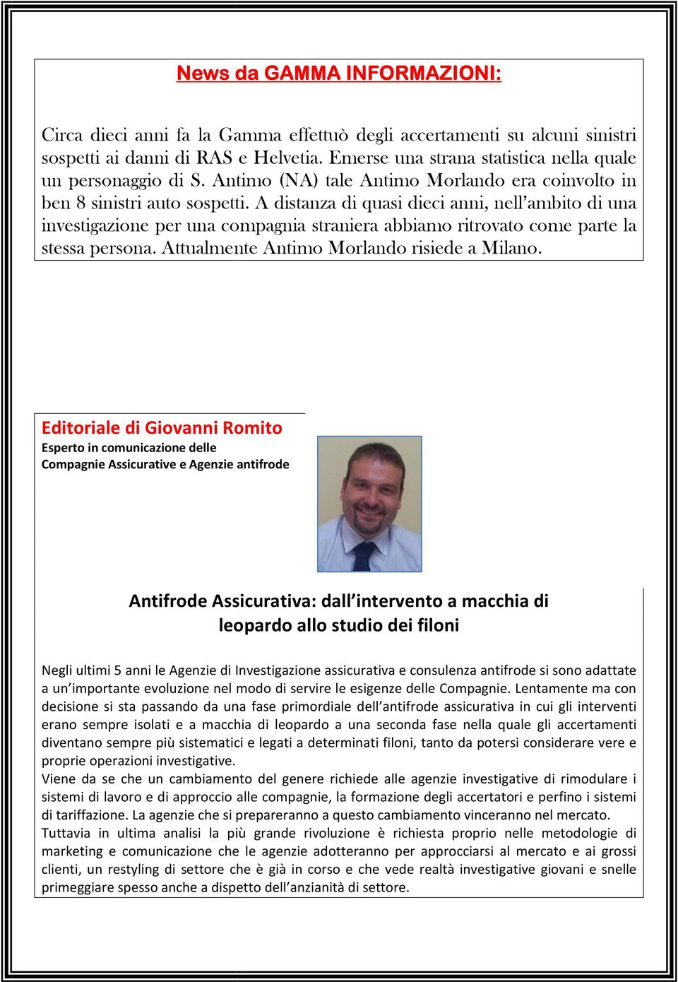 A distanza di quasi dieci anni, nell ambito di una investigazione per una compagnia straniera abbiamo ritrovato come parte la stessa persona. Attualmente Antimo Morlando risiede a Milano.