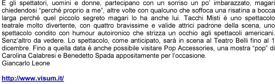 Tacchi Misti è uno spettacolo teatrale molto divertente, con quattro bravissime e valide attrici padrone della scena, uno spettacolo condito con humour autoironico che strizza un