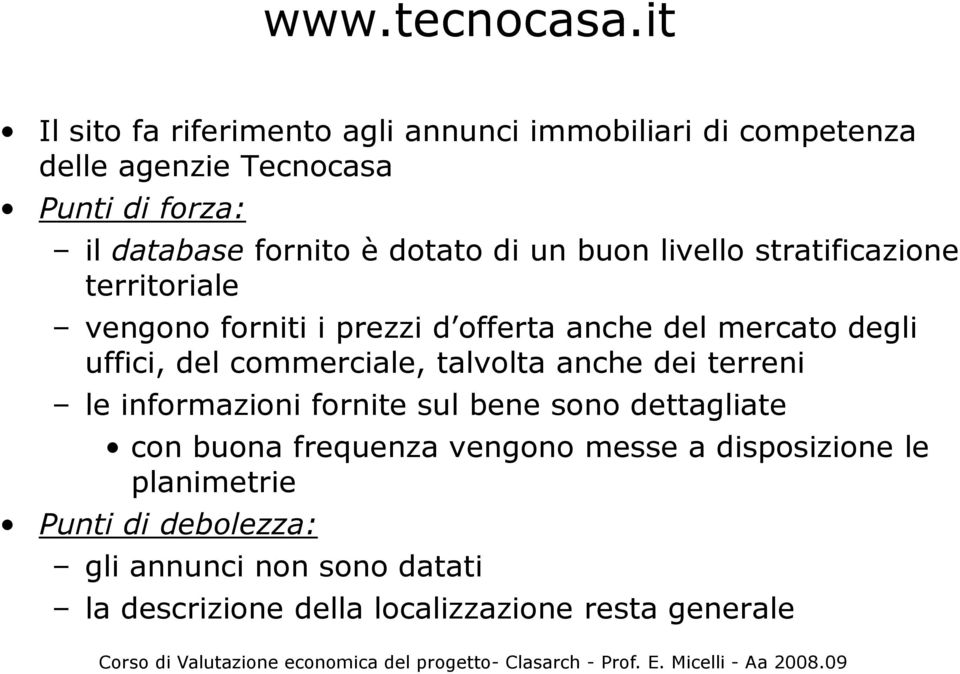 dotato di un buon livello stratificazione territoriale vengono forniti i prezzi d offerta anche del mercato degli uffici, del