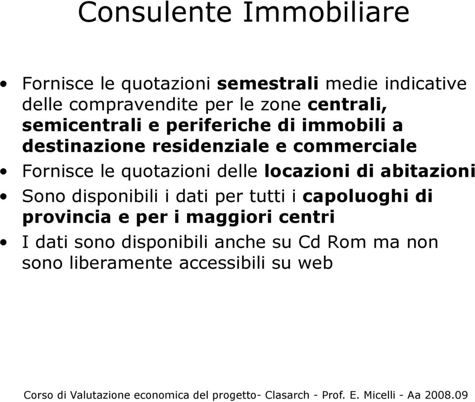 Fornisce le quotazioni delle locazioni di abitazioni Sono disponibili i dati per tutti i capoluoghi di