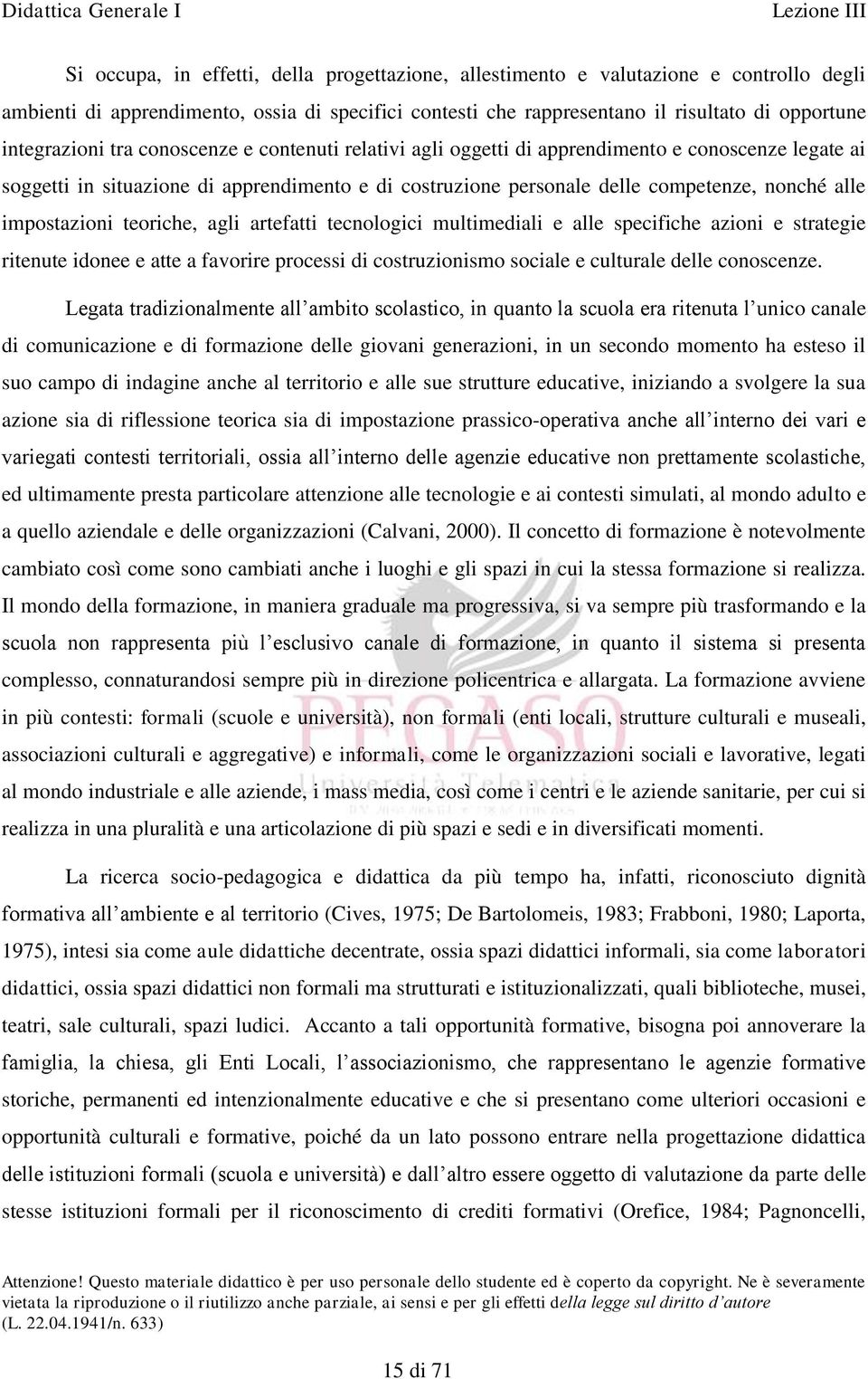 impostazioni teoriche, agli artefatti tecnologici multimediali e alle specifiche azioni e strategie ritenute idonee e atte a favorire processi di costruzionismo sociale e culturale delle conoscenze.