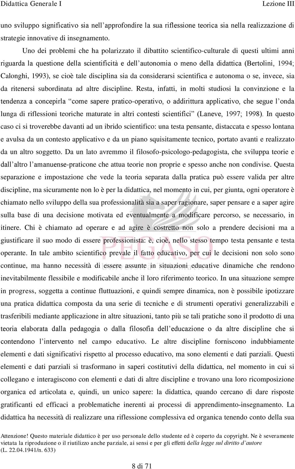 Calonghi, 1993), se cioè tale disciplina sia da considerarsi scientifica e autonoma o se, invece, sia da ritenersi subordinata ad altre discipline.