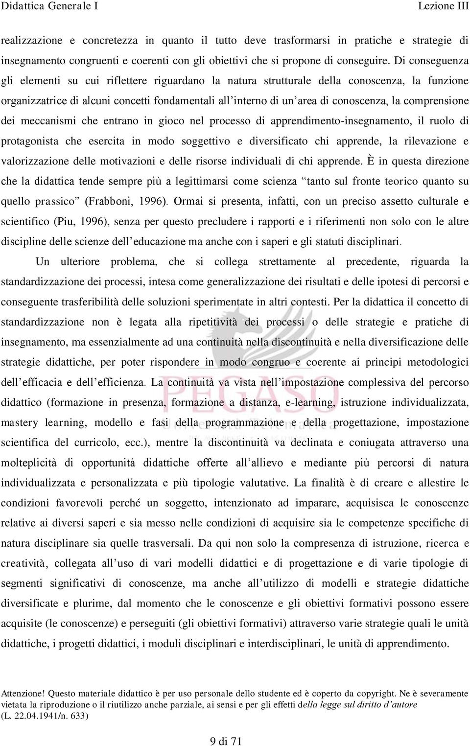 comprensione dei meccanismi che entrano in gioco nel processo di apprendimento-insegnamento, il ruolo di protagonista che esercita in modo soggettivo e diversificato chi apprende, la rilevazione e