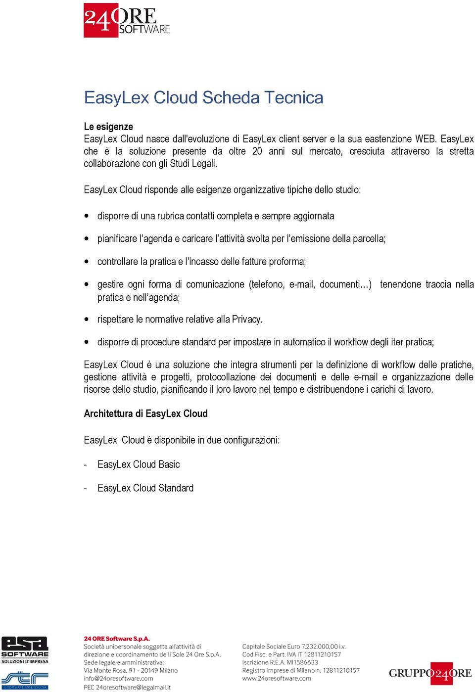 EasyLex Cloud risponde alle esigenze organizzative tipiche dello studio: disporre di una rubrica contatti completa e sempre aggiornata pianificare l agenda e caricare l attività svolta per l