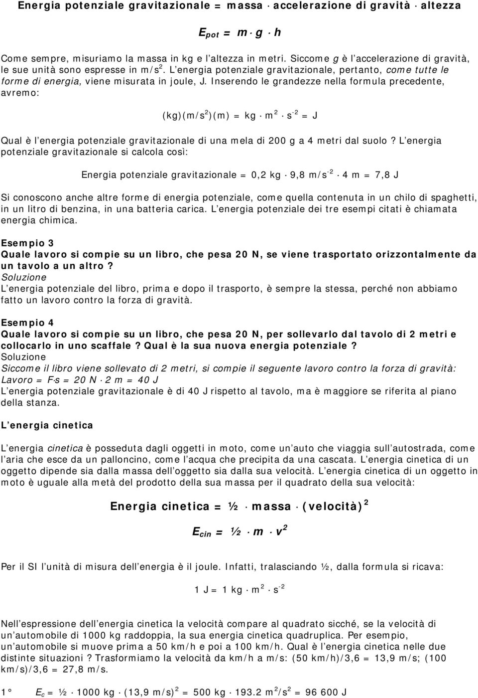 Inserendo le grandezze nella formula precedente, avremo: (kg)(m/s 2 )(m) = kg m 2 s -2 = J Qual è l energia potenziale gravitazionale di una mela di 200 g a 4 metri dal suolo?