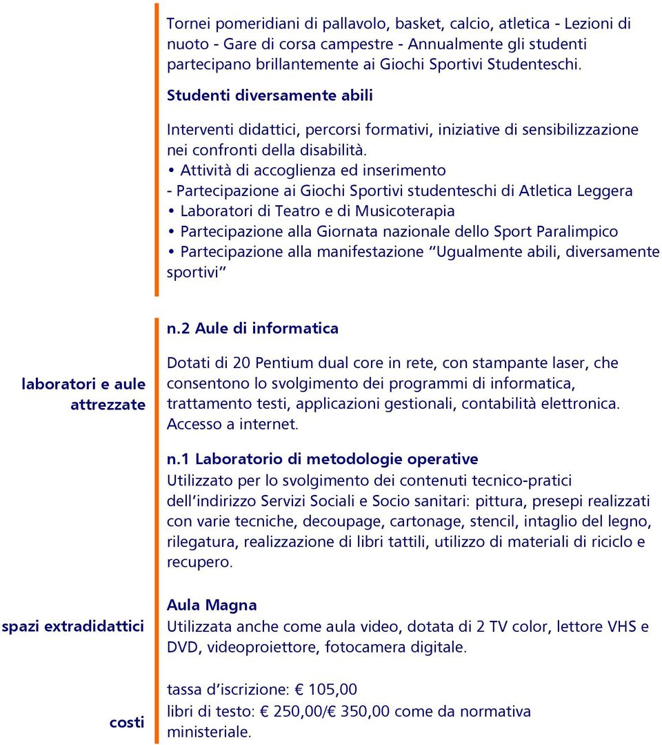 Attività di accoglienza ed inserimento - Partecipazione ai Giochi Sportivi studenteschi di Atletica Leggera Laboratori di Teatro e di Musicoterapia Partecipazione alla Giornata nazionale dello Sport