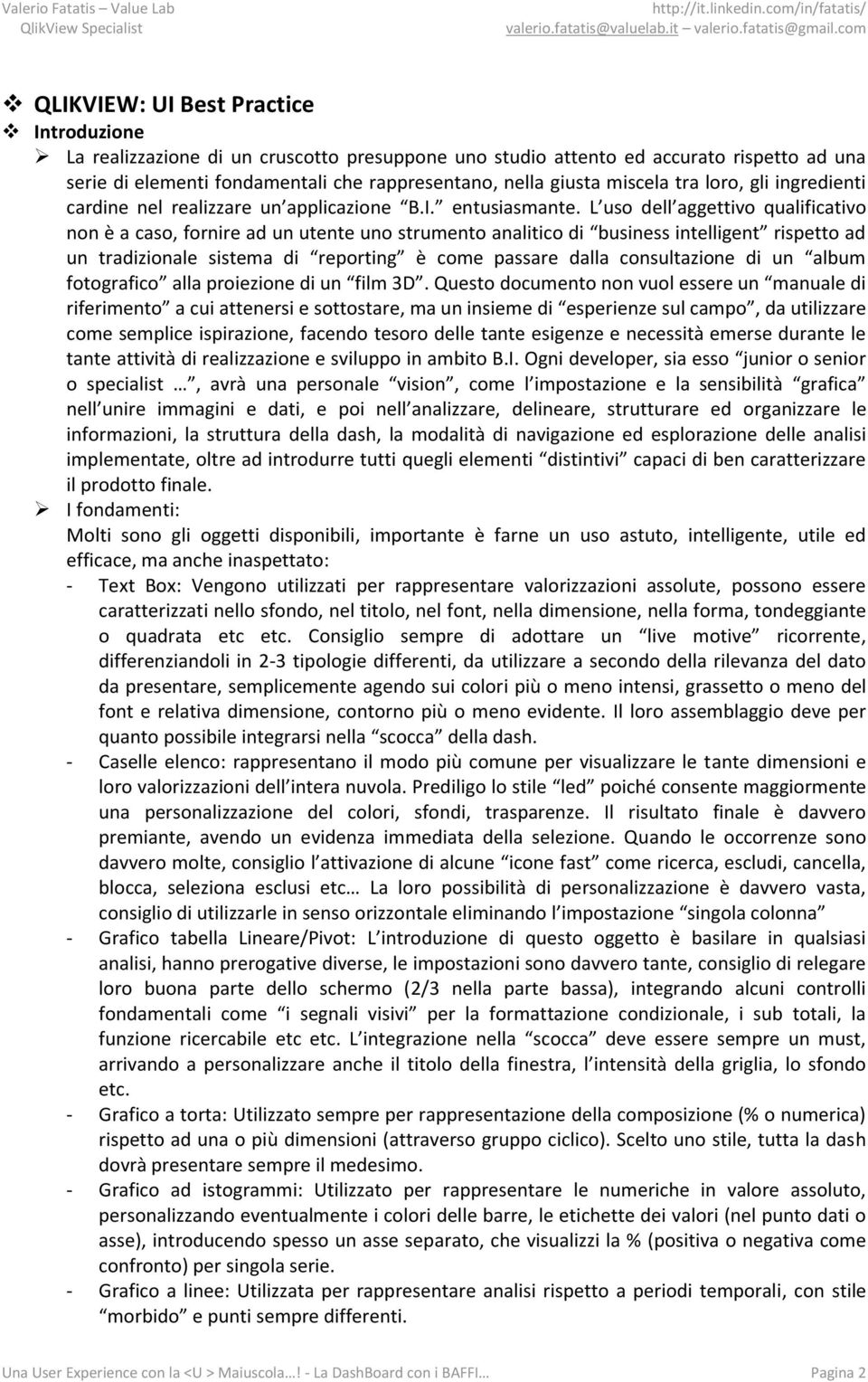 L uso dell aggettivo qualificativo non è a caso, fornire ad un utente uno strumento analitico di business intelligent rispetto ad un tradizionale sistema di reporting è come passare dalla