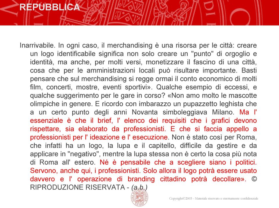 di una città, cosa che per le amministrazioni locali può risultare importante. Basti pensare che sul merchandising si regge ormai il conto economico di molti film, concerti, mostre, eventi sportivi».