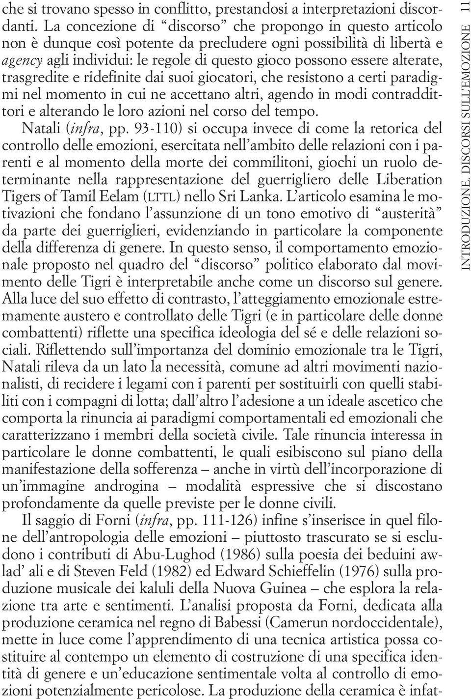 alterate, trasgredite e ridefinite dai suoi giocatori, che resistono a certi paradigmi nel momento in cui ne accettano altri, agendo in modi contraddittori e alterando le loro azioni nel corso del