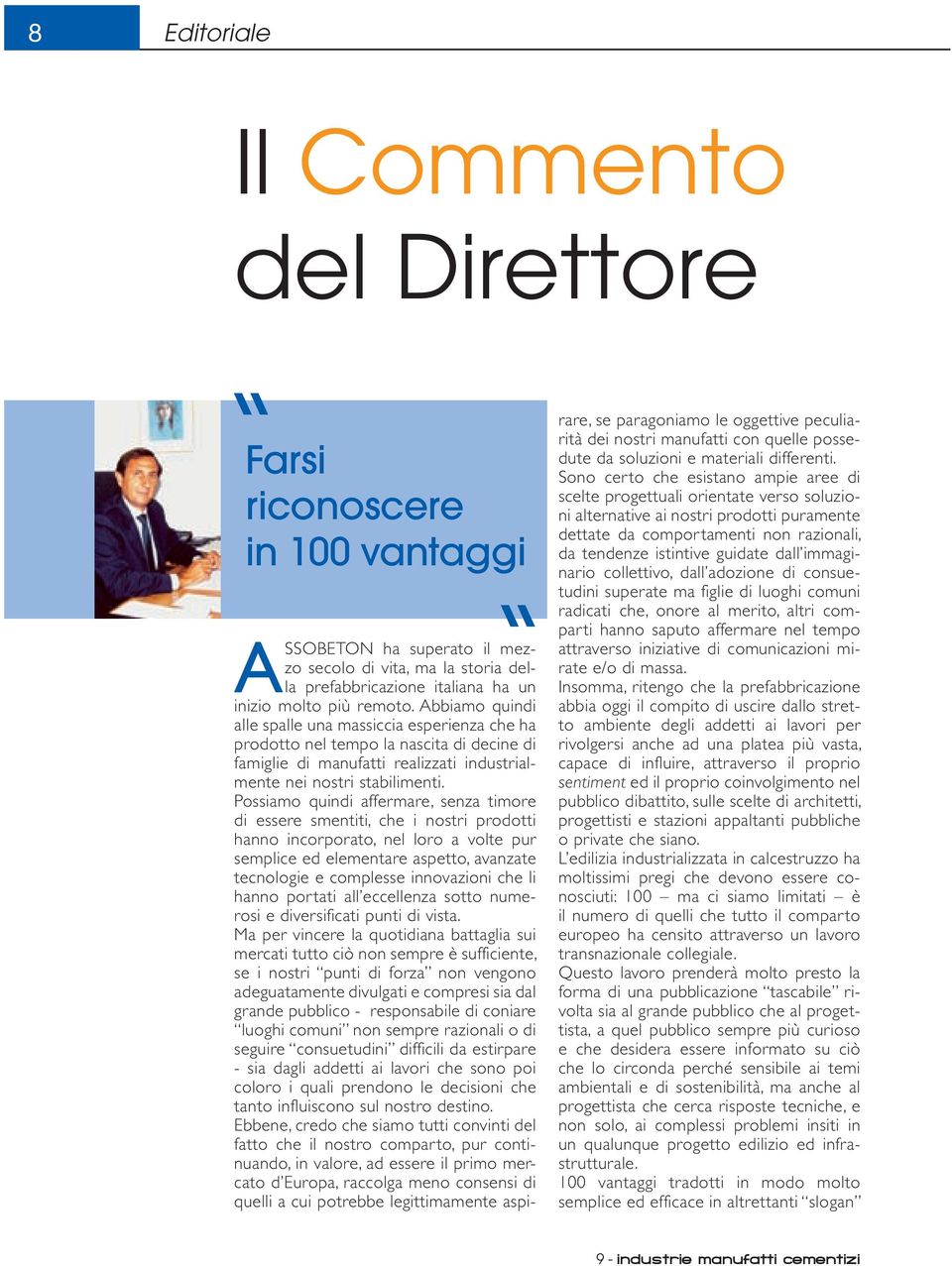 Possiamo quindi affermare, senza timore di essere smentiti, che i nostri prodotti hanno incorporato, nel loro a volte pur semplice ed elementare aspetto, avanzate tecnologie e complesse innovazioni