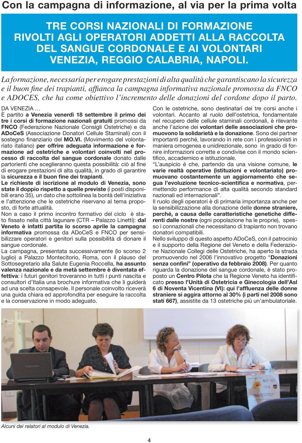 La formazione, necessaria per erogare prestazioni di alta qualità che garantiscano la sicurezza e il buon fine dei trapianti, affianca la campagna informativa nazionale promossa da FNCO e ADOCES, che