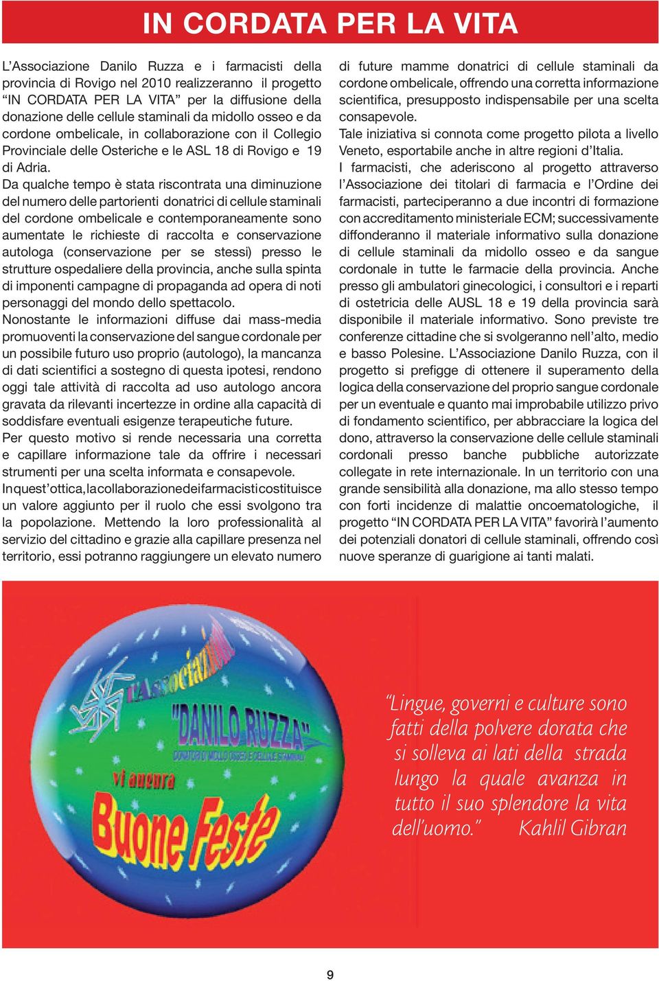 Da qualche tempo è stata riscontrata una diminuzione del numero delle partorienti donatrici di cellule staminali del cordone ombelicale e contemporaneamente sono aumentate le richieste di raccolta e