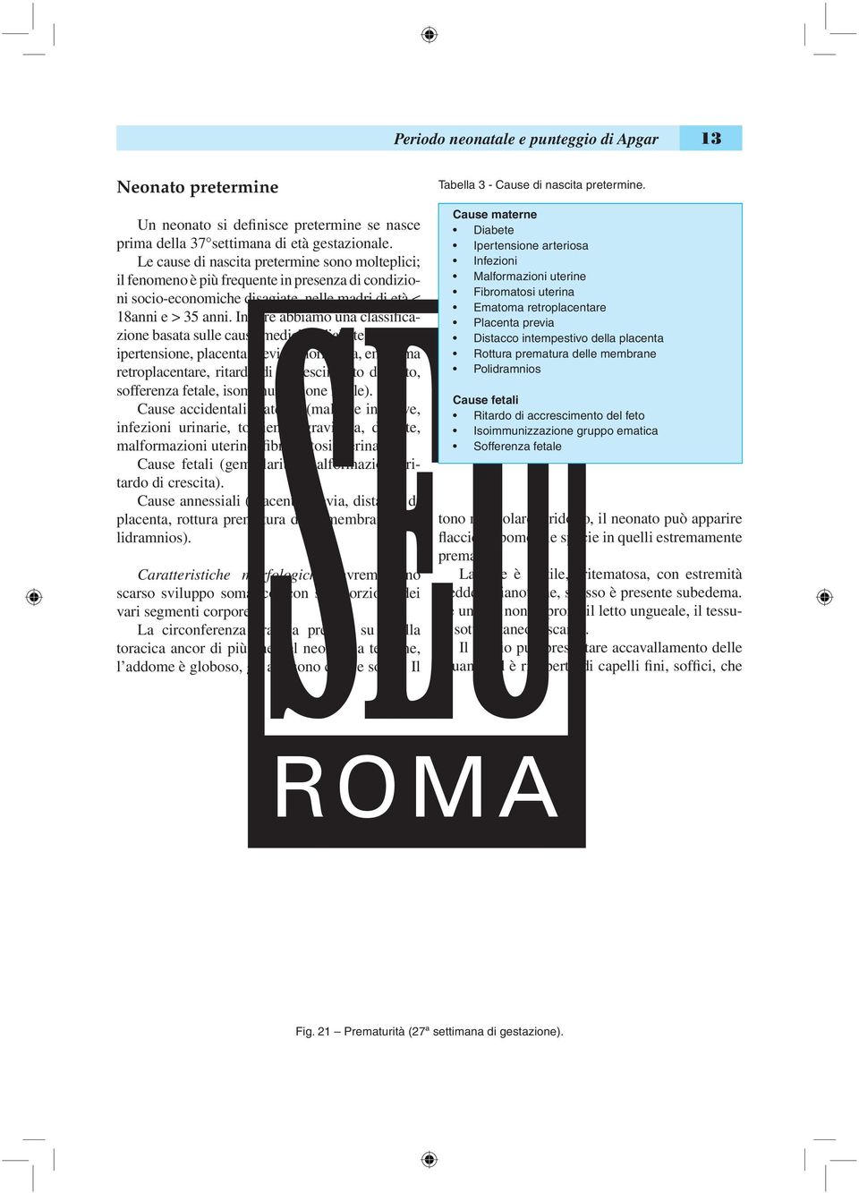 Inoltre abbiamo una classificazione basata sulle cause mediche (diabete materno, ipertensione, placenta previa emorragica, ematoma retroplacentare, ritardo di accrescimento del feto, sofferenza