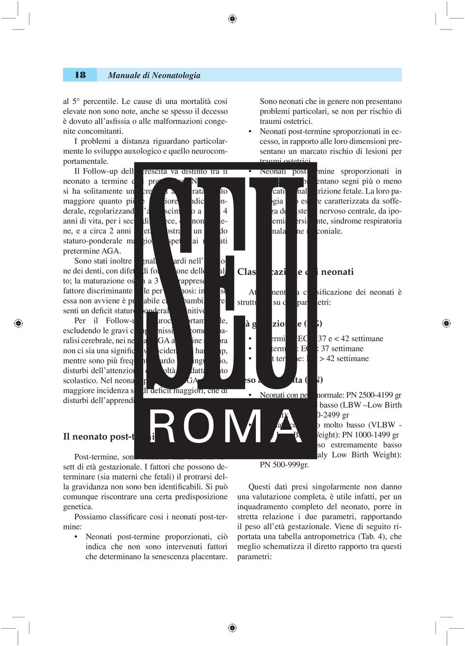 Nel primo si ha solitamente una crescita accelerata, tanto maggiore quanto più è inferiore l indice ponderale, regolarizzando l accrescimento a circa 4 anni di vita, per i secondi, invece, ciò non