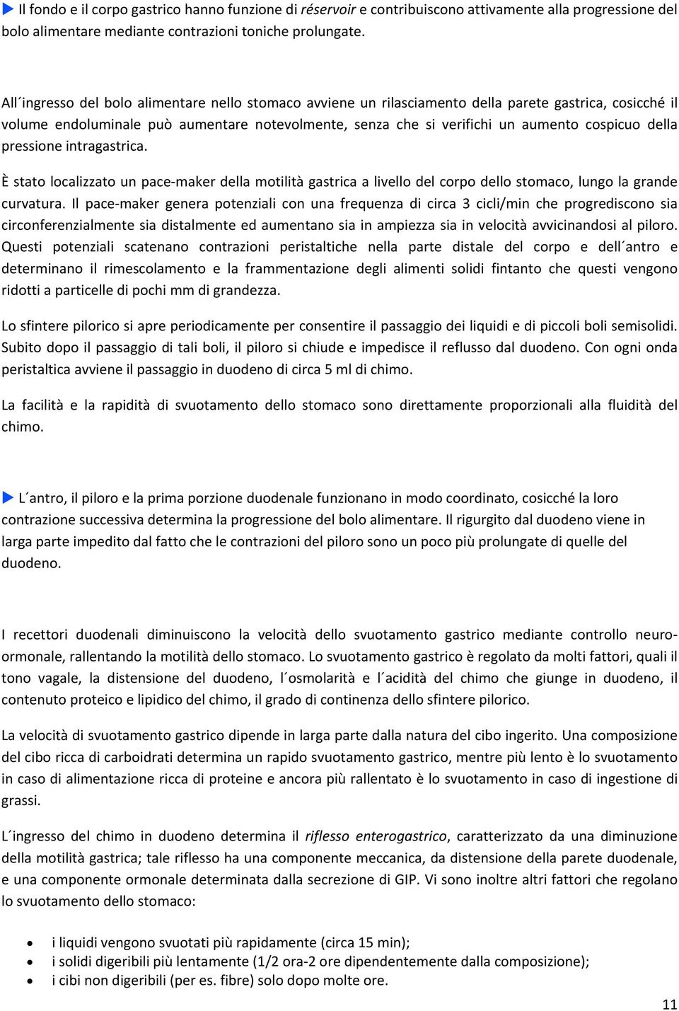 della pressione intragastrica. È stato localizzato un pace maker della motilità gastrica a livello del corpo dello stomaco, lungo la grande curvatura.