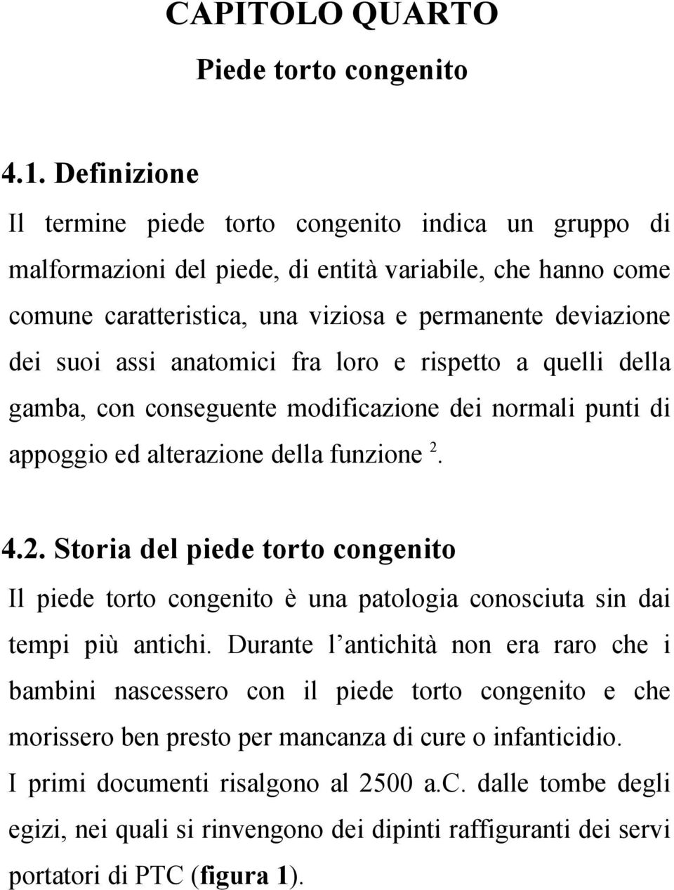 anatomici fra loro e rispetto a quelli della gamba, con conseguente modificazione dei normali punti di appoggio ed alterazione della funzione 2.