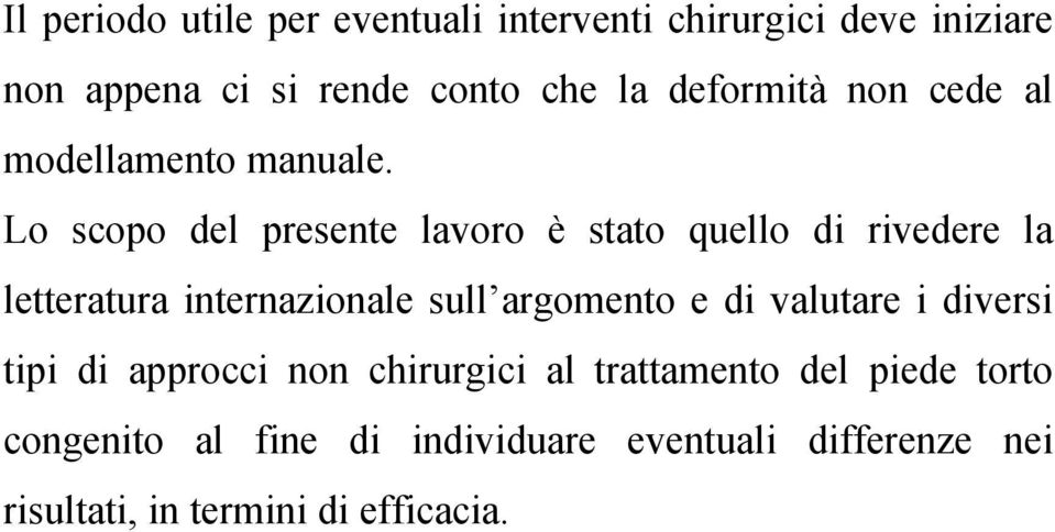 Lo scopo del presente lavoro è stato quello di rivedere la letteratura internazionale sull argomento e di