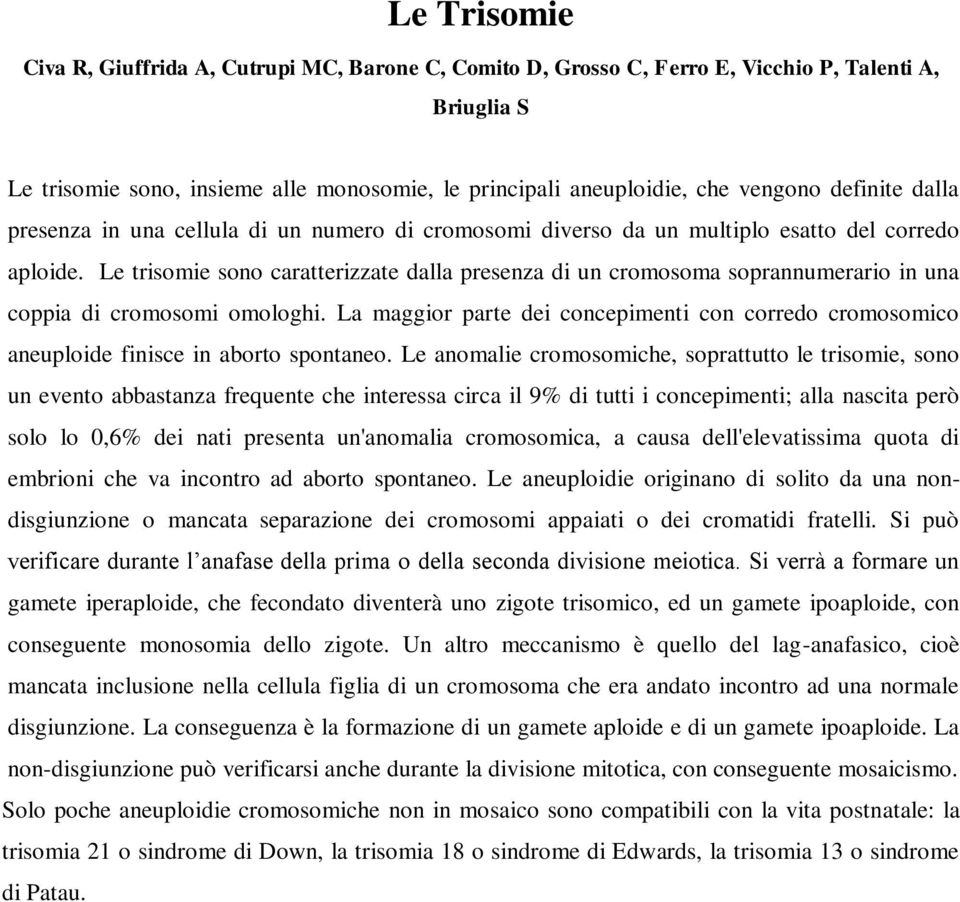 Le trisomie sono caratterizzate dalla presenza di un cromosoma soprannumerario in una coppia di cromosomi omologhi.