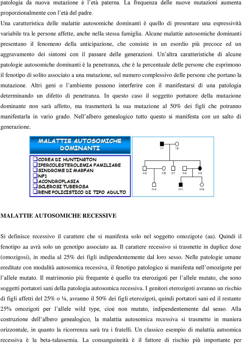 Alcune malattie autosomiche dominanti presentano il fenomeno della anticipazione, che consiste in un esordio più precoce ed un aggravamento dei sintomi con il passare delle generazioni.