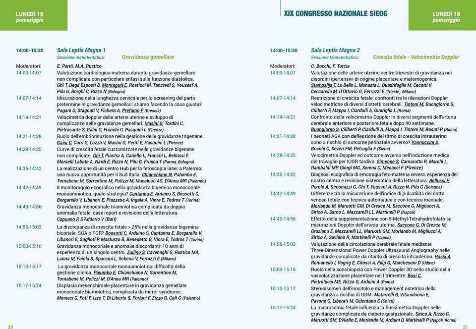 Ghi T, Degli Esposti D, Montaguti E, Rosticci M, Tancredi S, Youssef A, Pilu G, Borghi C, Rizzo N (Bologna) 14:07-14:14 Misurazione della lunghezza cervicale per lo screening del parto pretermine in