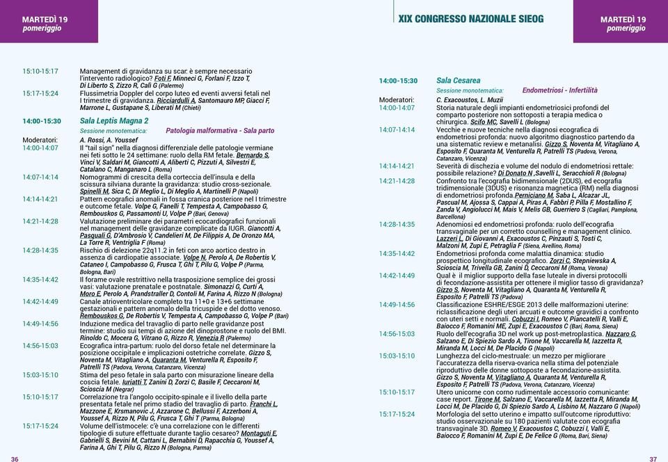 Ricciardulli A, Santomauro MP, Giacci F, Marrone L, Gustapane S, Liberati M (Chieti) 14:00-15:30 Sala Leptis Magna 2 Sessione monotematica: Patologia malformativa - Sala parto A. Rossi, A.