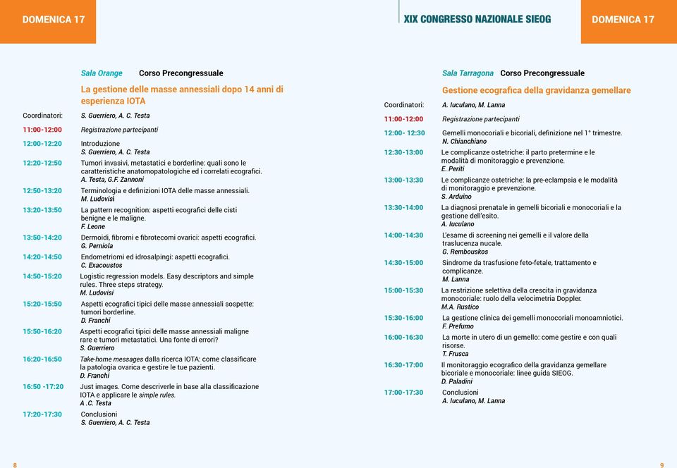 Zannoni 12:50-13:20 Terminologia e definizioni IOTA delle masse annessiali. M. Ludovisi 13:20-13:50 La pattern recognition: aspetti ecografici delle cisti benigne e le maligne. F.