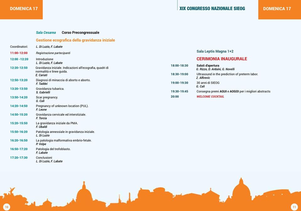 Cariati 12:50-13:20 Diagnosi di minaccia di aborto e aborto. F. Taddei 13:20-13:50 Gravidanza tubarica. S. Gabrielli 13:50-14:20 Scar pregnancy. G. Calì 14:20-14:50 Pregnancy of unknown location (PUL).