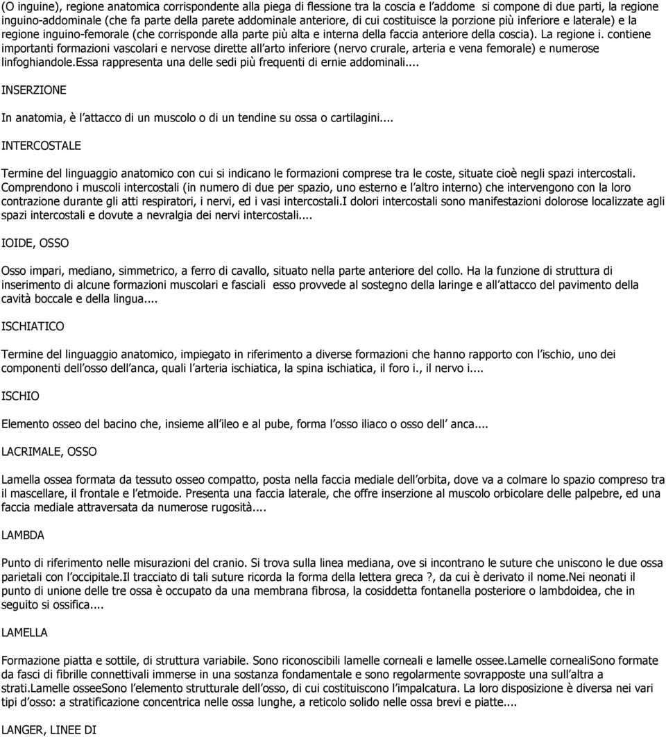 contiene importanti formazioni vascolari e nervose dirette all arto inferiore (nervo crurale, arteria e vena femorale) e numerose linfoghiandole.