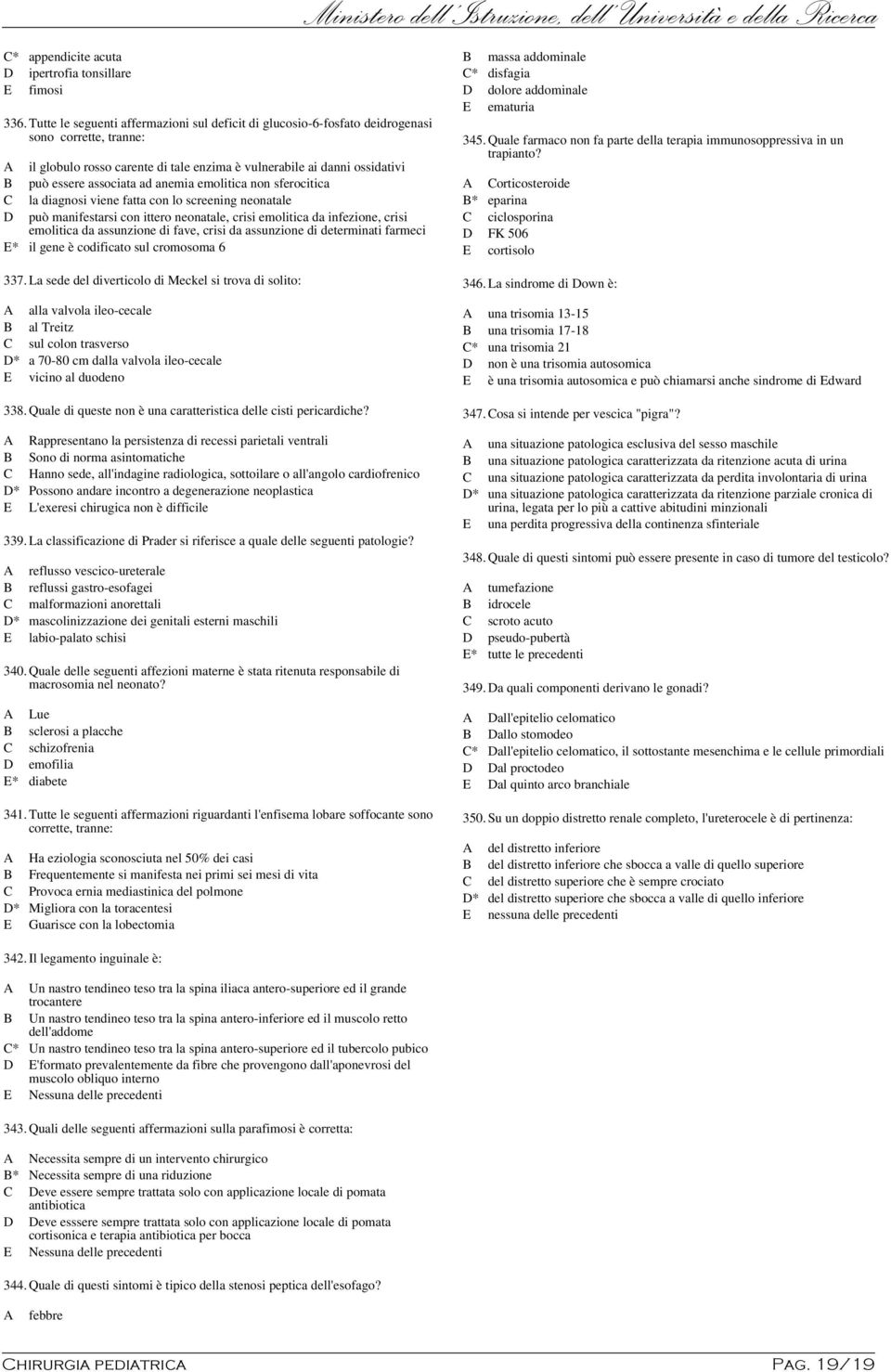 ad anemia emolitica non sferocitica C la diagnosi viene fatta con lo screening neonatale D può manifestarsi con ittero neonatale, crisi emolitica da infezione, crisi emolitica da assunzione di fave,