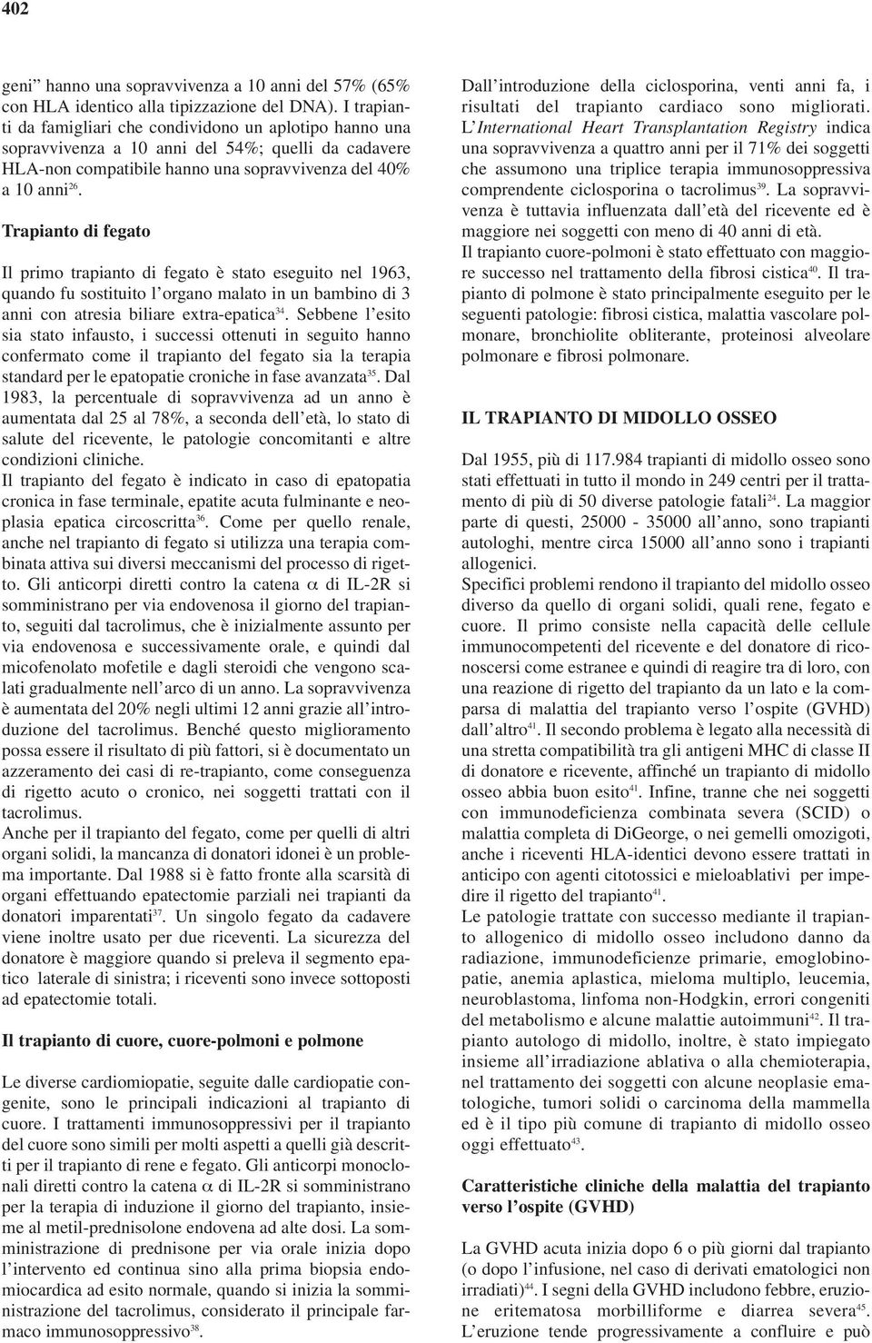 Trapianto di fegato Il primo trapianto di fegato è stato eseguito nel 1963, quando fu sostituito l organo malato in un bambino di 3 anni con atresia biliare extra-epatica 34.