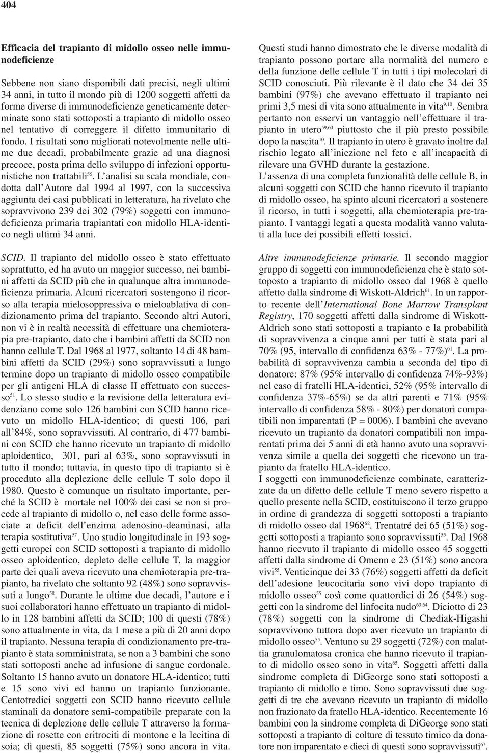 I risultati sono migliorati notevolmente nelle ultime due decadi, probabilmente grazie ad una diagnosi precoce, posta prima dello sviluppo di infezioni opportunistiche non trattabili 55.