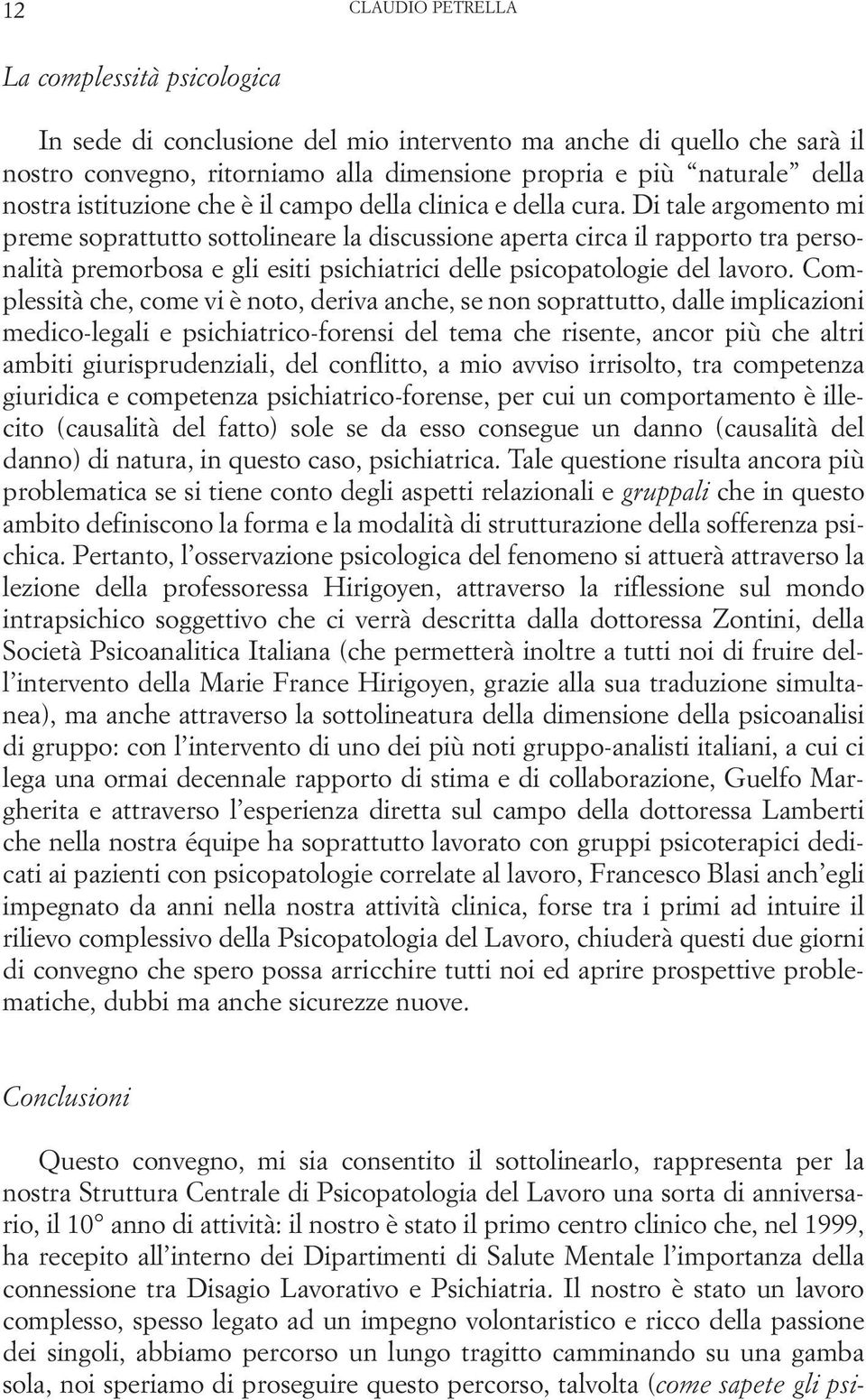 Di tale argomento mi preme soprattutto sottolineare la discussione aperta circa il rapporto tra personalità premorbosa e gli esiti psichiatrici delle psicopatologie del lavoro.