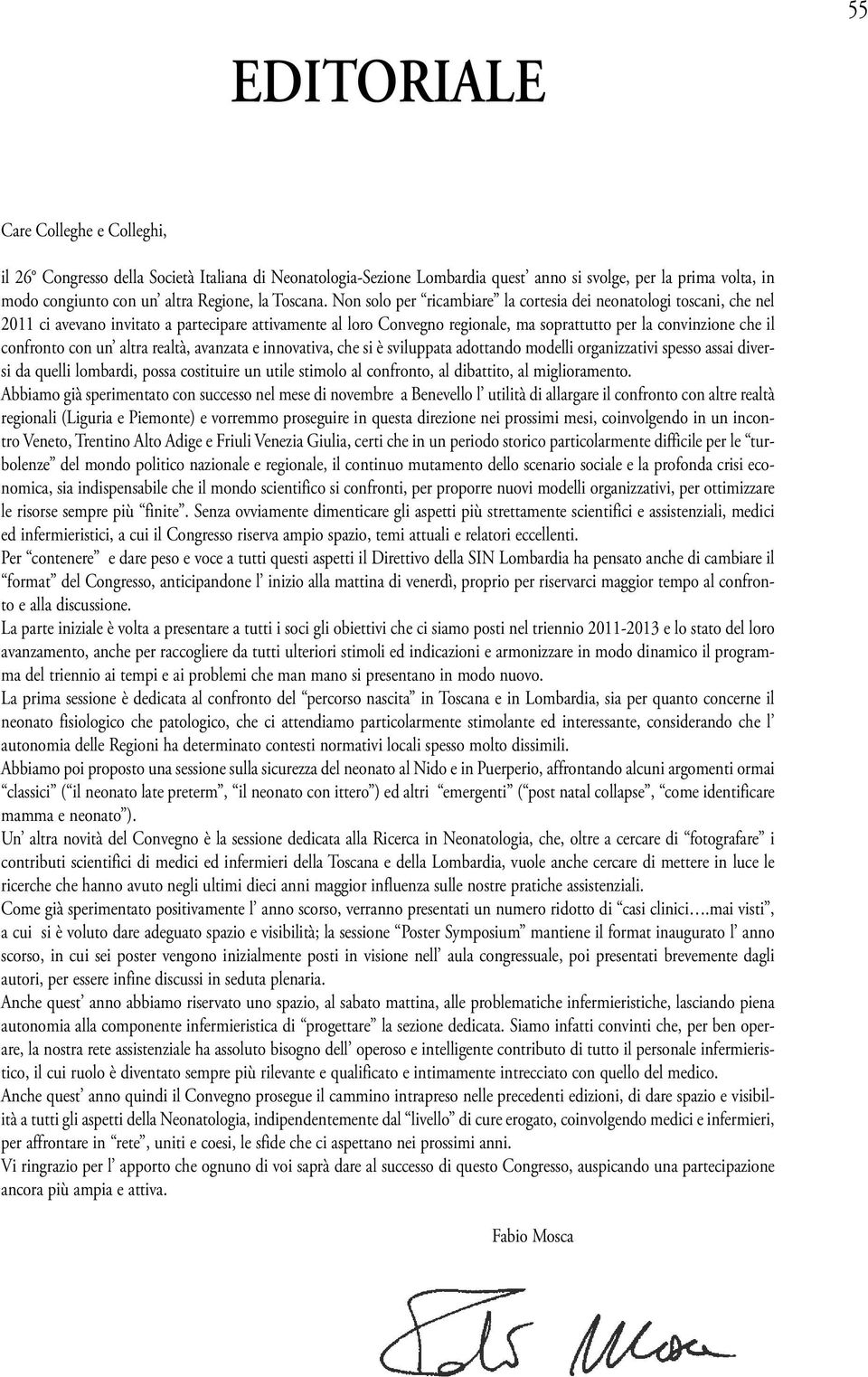 Non solo per ricambiare la cortesia dei neonatologi toscani, che nel 0 ci avevano invitato a partecipare attivamente al loro Convegno regionale, ma soprattutto per la convinzione che il confronto con