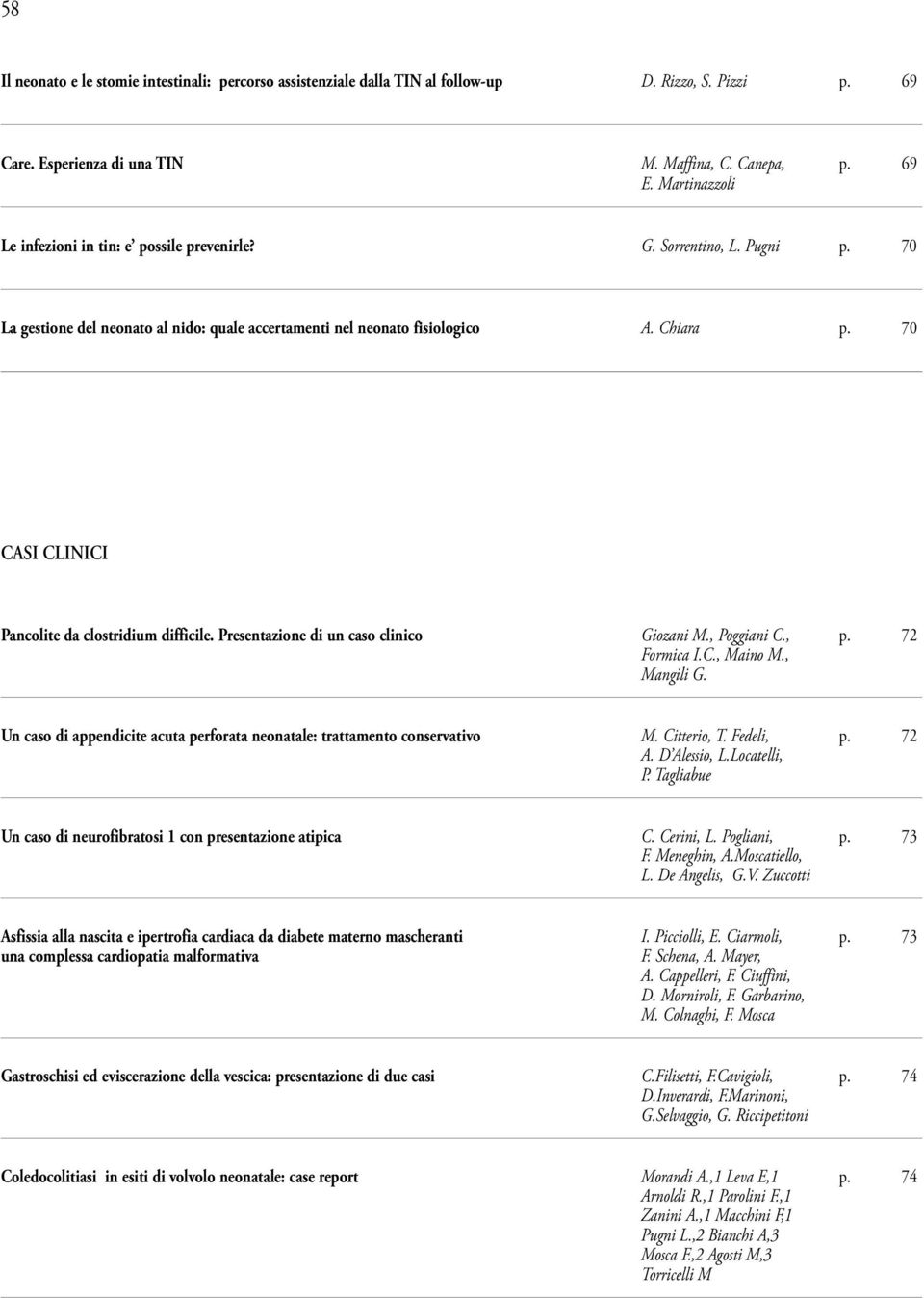 70 CASI CLINICI Pancolite da clostridium difficile. Presentazione di un caso clinico Giozani M., Poggiani C., p. 7 Formica I.C., Maino M., Mangili G.